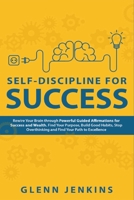Self-Discipline for Success: Rewire Your Brain through Powerful Guided Affirmations for Success and Wealth. Find Your Purpose, Build Good Habits, Stop Overthinking and Find Your Path to Excellence 1801092230 Book Cover