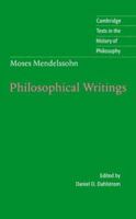 Moses Mendelssohn: Philosophical Writings (Cambridge Texts in the History of Philosophy) 0521574773 Book Cover