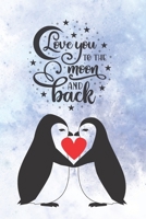 Love You To The Moon And Back: Cute Notebook for Penguin Lovers | Valentine Present for Loved One | Friend Co-Worker | Kids (Romantic Journals and Coloring Books for Adults and Kids) 1660263174 Book Cover