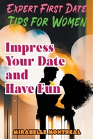 Expert First Date Tips for Women: Impress Your Date and Have Fun B0BXCPTCNV Book Cover