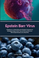 Epstein Barr Virus: A Beginner's 4-Week Diet and Lifestyle Framework to Managing Fatigue, Brain Fog, and Immune Burnout, With Sample Recipes and a Meal Plan B0FHKZKPZN Book Cover