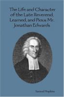 The Life and Character of the Late Reverend, Learned, and Pious Mr. Jonathan Edwards 1013469836 Book Cover