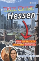 True Crime Hessen – Wahre Verbrechen vom Taunus bis Kassel (True Crime Deutschland: 16 Bundesländer. 16 Bände.) (German Edition) B0FYMXNZT9 Book Cover