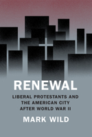 Renewal: Liberal Protestants and the American City after World War II 022660523X Book Cover