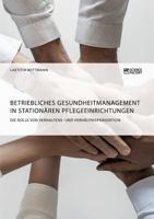 Betriebliches Gesundheitmanagement in stationären Pflegeeinrichtungen: Die Rolle von Verhaltens- und Verhältnisprävention 3956872320 Book Cover