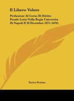 Il Libero Volere: Prolusione Al Corso Di Diritto Penale Letta Nella Regia Universita Di Napoli Il 20 Dicembre 1875 (1876) 1169415393 Book Cover