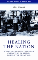 Healing the Nation: Soldiers and the Culture of Caregiving in Britain during the Great War 0719069750 Book Cover