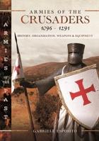 Armies of the Crusaders, 1096–1291: History, Organization, Weapons and Equipment 1399067443 Book Cover