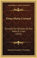 Doña María Coronel: Episodio Del Reinado De Don Pedro El Cruel... 1270901834 Book Cover