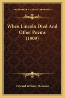 When Lincoln Died, And Other Poems 0548797528 Book Cover