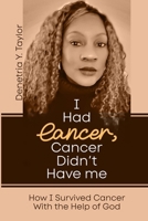 I Had Cancer, Cancer Didn't Have Me: How I Survived Cancer With the Help of God B0DPT1GT4S Book Cover