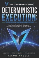 Deterministic Execution: The Future of Blockchain Infrastructure: How Vector Smart Chain Reimagines Blockchain Infrastructure for the Real World B0H1R9DHDY Book Cover