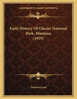 Early History Of Glacier National Park, Montana 1016888104 Book Cover