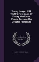 Young Lawyer U.N. Truth's First Case, by Emory Washburn Ulman, Foreword by Douglas Fairbanks 1355836522 Book Cover