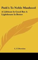 Path's To Noble Manhood: A Lifeboat Is Good But A Lighthouse Is Better 1163173908 Book Cover
