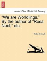 "We Are Worldlings." by the Author of "Rosa Noel," Etc. Vol. III. 1241692785 Book Cover