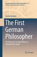 The First German Philosopher: The Mysticism of Jakob Böhme as Interpreted by Hegel (International Archives of the History of Ideas Archives internationales d'histoire des idées) 9401773386 Book Cover