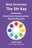 Meta Sociocracy - The 5th Key: Awakening Governance Consciousness Beyond Hierarchy 1326274910 Book Cover