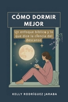CÓMO DORMIR MEJOR: Guía práctica y espiritual para recuperar el descanso profundo a través de la ciencia, la salud y la fe. ("CÓMO DORMIR MEJOR" DESCANSO Y PROPÓSITO EN DIOS) (Spanish Edition) B0GPXSMQLP Book Cover