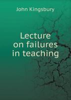 Lecture on Failures in Teaching: Delivered Before the American Institute of Instruction, at Bangor, Maine, August, 1848 1359306072 Book Cover