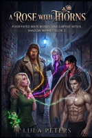 A Rose With Thorns: Four fated mate bonds. One captive witch. Shadow Market book 2. (Shadow Market series) B0HD99XL2R Book Cover