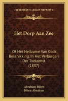 Het Dorp Aan Zee: Of Het Heilzame Van Gods Beschikking, In Het Verbergen Der Toekomst (1837) 1161004688 Book Cover