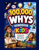 100,000 WHYS HANDBOOK FOR KIDS: The Ultimate Kids Encyclopedia of Why, How and What Questions B0H8P27244 Book Cover