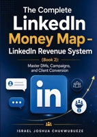 The Complete LinkedIn Money Map - LinkedIn Revenue System (Book 2): Master DMs, Campaigns, and Client Conversion (Make Money on Linkedin) B0HKDNK2S8 Book Cover