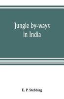 Jungle by-ways in India; leaves from the note-book of a sportsman and a naturalist 9353804345 Book Cover