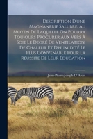 Description D'une Magnanerie Salubre, Au Moyen De Laquelle On Pourra Toujours Procurer Aux Vers À Soie Le Degré De Ventilation, De Chaleur Et ... Réussite De Leur Éducation 2013246625 Book Cover