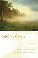 Duel at Dawn: Heroes, Martyrs, and the Rise of Modern Mathematics 0674046617 Book Cover