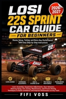 LOSI 22S SPRINT CAR GUIDE FOR BEGINNERS: MASTER SETUP, TUNING, AND RACE-DAY PERFORMANCE WITH EASY STEP- BY-STEP INSTRUCTIONS B0HB75MTNY Book Cover