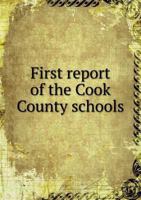 First Report of the Cook County Schools 5518534760 Book Cover