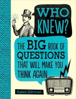 Who Knew?: The Big Book of Questions That Will Make You Think Again 1645176878 Book Cover