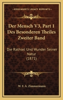 Der Mensch V3, Part 1 Des Besonderen Theiles Zweiter Band: Die Rathsel Und Wunder Seiner Natur (1871) 1168163153 Book Cover