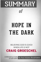 Summary of Hope in the Dark: Believing God Is Good When Life Is Not by Craig Groeschel: Conversation Starters 0464782767 Book Cover