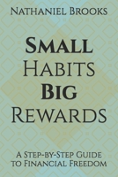 Small Habits, Big Rewards: A Step-by-Step Guide to Financial Freedom B0BYR5PWKH Book Cover