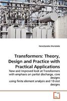 Transformers: Theory, Design and Practice with Practical Applications: New and Improved look at Transformers with emphasis on partial discharge, core designs ... finite element analysis and 18-slot de 3639252446 Book Cover