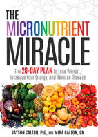 The Micronutrient Miracle: The 28-Day Plan to Lose Weight, Increase Your Energy, and Reverse Disease 1623365333 Book Cover