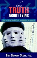 The Truth about Lying: Why and How We All Do It and What to Do about It 1466282371 Book Cover