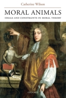 Moral Animals: Ideals and Constraints in Moral Theory 0199267677 Book Cover