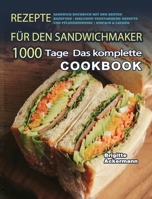 Rezepte für den Sandwichmaker: 1000 Tage Das komplette Sandwich Kochbuch mit den besten Rezepten - inklusive vegetarische Rezepte und Pflegehinweise Einfach & Lecker 1803671017 Book Cover