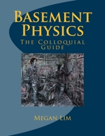 Basement Physics: The Colloquial Guide 1546994653 Book Cover