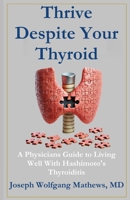 Thrive Despite Your Thyroid: A Physician's Guide to Living Well with Hashimoto’s Thyroiditis B0F3VT6BSQ Book Cover