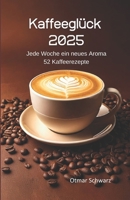 Kaffeeglück 2025 (Kaffeekalender): Jede Woche ein neues Aroma 52 Kaffeerezepte (German Edition) B0DK9VNRMN Book Cover