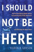 I SHOULD NOT BE HERE: My journey with OCD, PTSD, and depression, and what kept me above water 1969679131 Book Cover