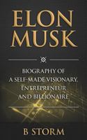 Elon Musk: Biography of a Self-Made Visionary, Entrepreneur and Billionaire 1500805505 Book Cover