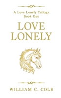 Love Lonely: A Love Lonely Trilogy - Book One 1069825905 Book Cover