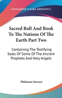 Sacred Roll And Book To The Nations Of The Earth Part Two: Containing The Testifying Seals Of Some Of The Ancient Prophets And Holy Angels 1430462299 Book Cover