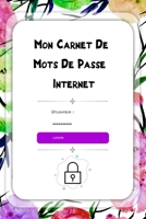 Mon Carnet De Mots De Passe Internet: Carnet de notes Pour garder vos identifiants et mots de passe Internet importants dans un seul endroit s�r et pratique B084DYYGQS Book Cover